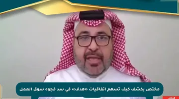 مختص يكشف كيف تسهم اتفاقيات «هدف» في سد فجوة سوق العمل